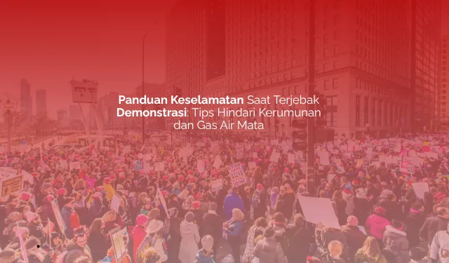 Panduan Keselamatan Saat Terjebak Demonstrasi: Tips Hindari Kerumunan dan Gas Air Mata